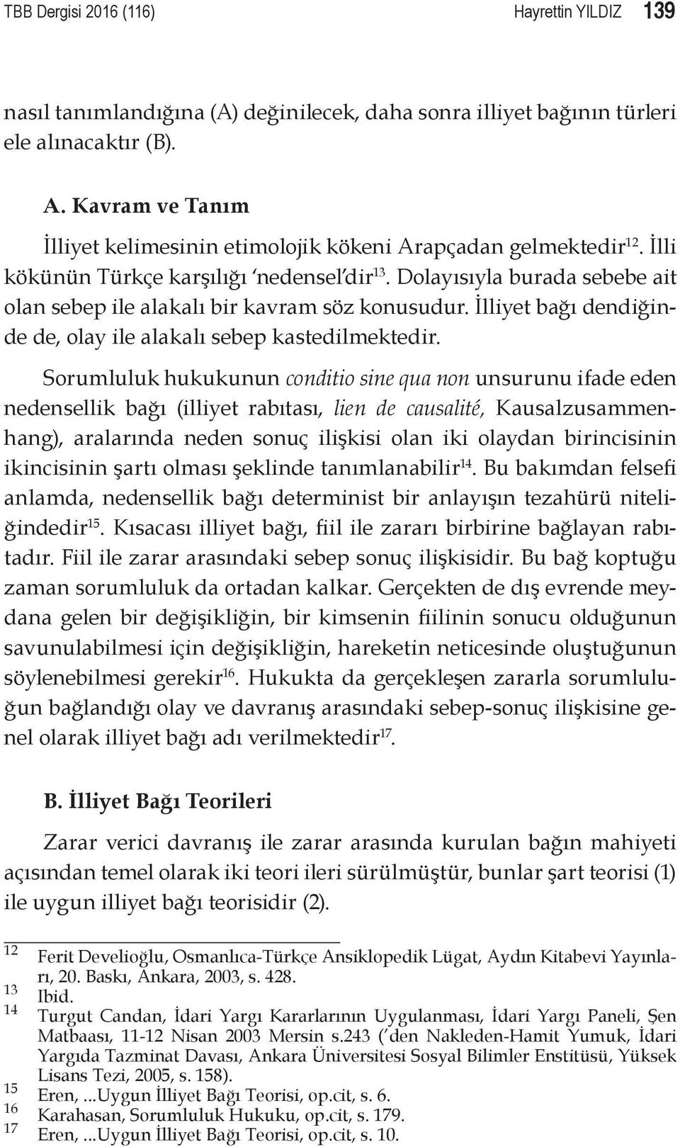 Dolayısıyla burada sebebe ait olan sebep ile alakalı bir kavram söz konusudur. İlliyet bağı dendiğinde de, olay ile alakalı sebep kastedilmektedir.