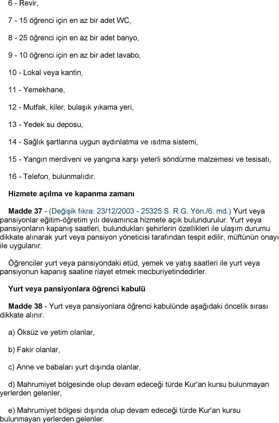 Hizmete açılma ve kapanma zamanı Madde 37 - (Değişik fıkra: 23/12/2003-25325 S. R.G. Yön./6. md.) Yurt veya pansiyonlar eğitim-öğretim yılı devamınca hizmete açık bulundurulur.