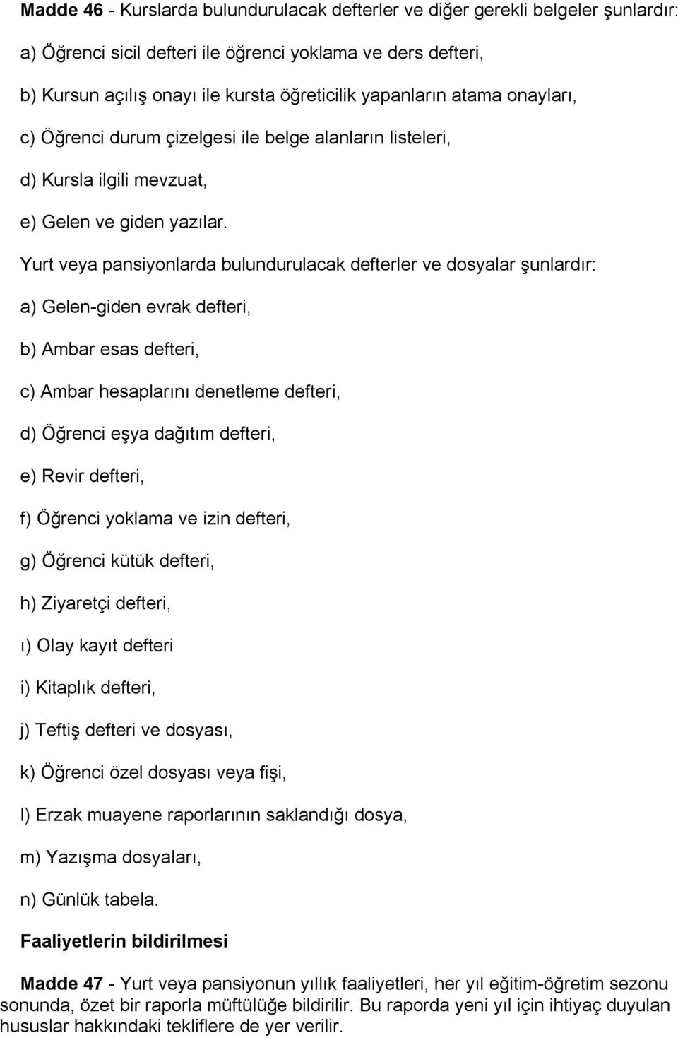 Yurt veya pansiyonlarda bulundurulacak defterler ve dosyalar şunlardır: a) Gelen-giden evrak defteri, b) Ambar esas defteri, c) Ambar hesaplarını denetleme defteri, d) Öğrenci eşya dağıtım defteri,