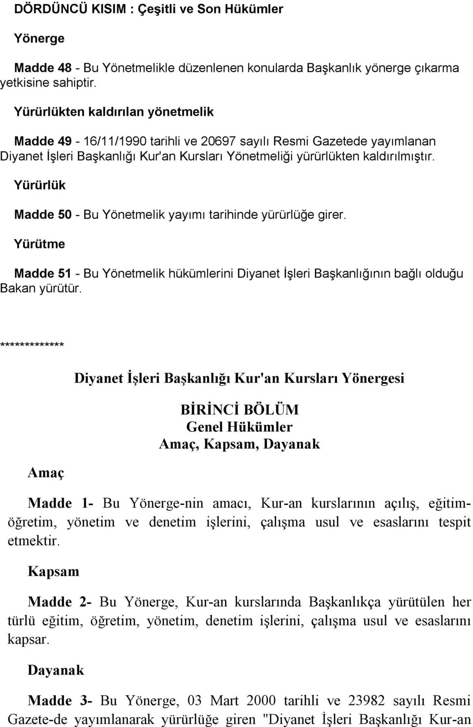 Yürürlük Madde 50 - Bu Yönetmelik yayımı tarihinde yürürlüğe girer. Yürütme Madde 51 - Bu Yönetmelik hükümlerini Diyanet İşleri Başkanlığının bağlı olduğu Bakan yürütür.