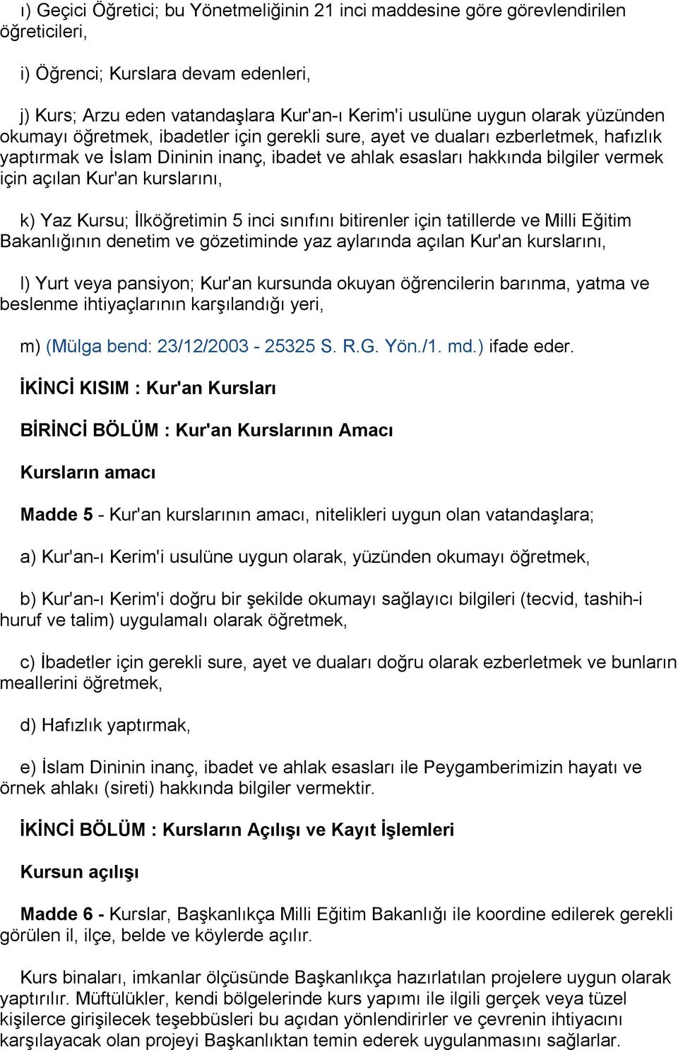 kurslarını, k) Yaz Kursu; İlköğretimin 5 inci sınıfını bitirenler için tatillerde ve Milli Eğitim Bakanlığının denetim ve gözetiminde yaz aylarında açılan Kur'an kurslarını, l) Yurt veya pansiyon;