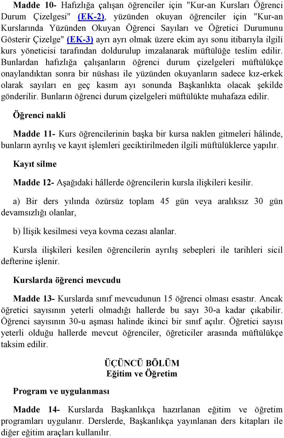 Bunlardan hafızlığa çalışanların öğrenci durum çizelgeleri müftülükçe onaylandıktan sonra bir nüshası ile yüzünden okuyanların sadece kız-erkek olarak sayıları en geç kasım ayı sonunda Başkanlıkta