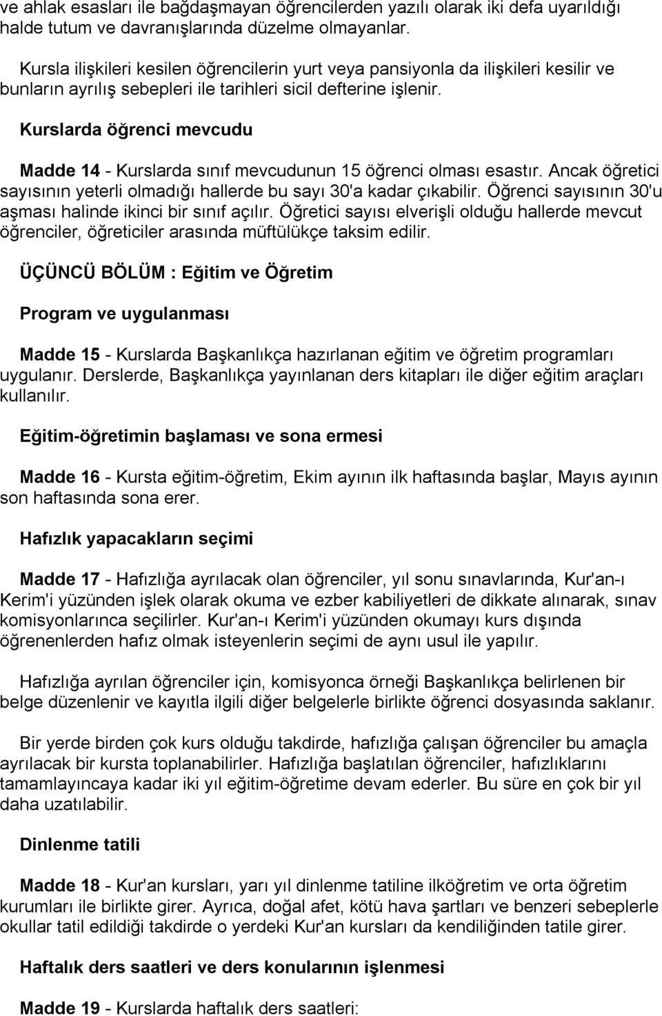 Kurslarda öğrenci mevcudu Madde 14 - Kurslarda sınıf mevcudunun 15 öğrenci olması esastır. Ancak öğretici sayısının yeterli olmadığı hallerde bu sayı 30'a kadar çıkabilir.