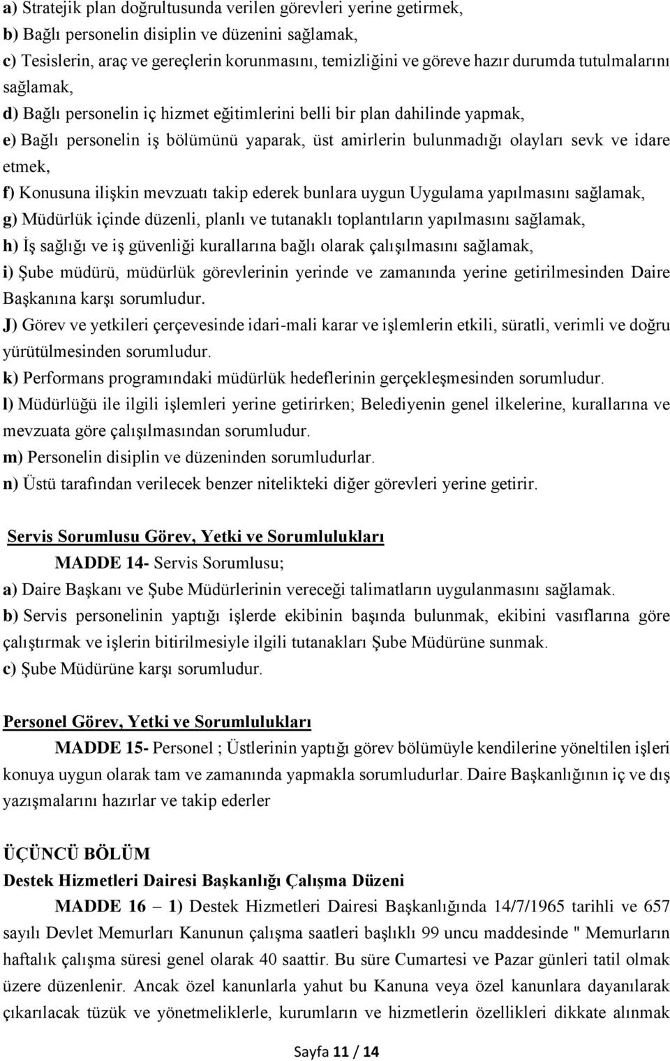 etmek, f) Konusuna ilişkin mevzuatı takip ederek bunlara uygun Uygulama yapılmasını sağlamak, g) Müdürlük içinde düzenli, planlı ve tutanaklı toplantıların yapılmasını sağlamak, h) İş sağlığı ve iş