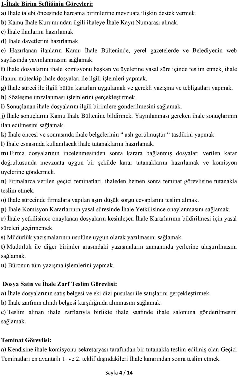 f) İhale dosyalarını ihale komisyonu başkan ve üyelerine yasal süre içinde teslim etmek, ihale ilanını müteakip ihale dosyaları ile ilgili işlemleri yapmak.