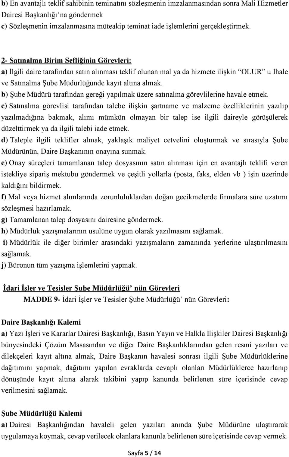 2- Satınalma Birim Şefliğinin Görevleri: a) İlgili daire tarafından satın alınması teklif olunan mal ya da hizmete ilişkin OLUR u İhale ve Satınalma Şube Müdürlüğünde kayıt altına almak.