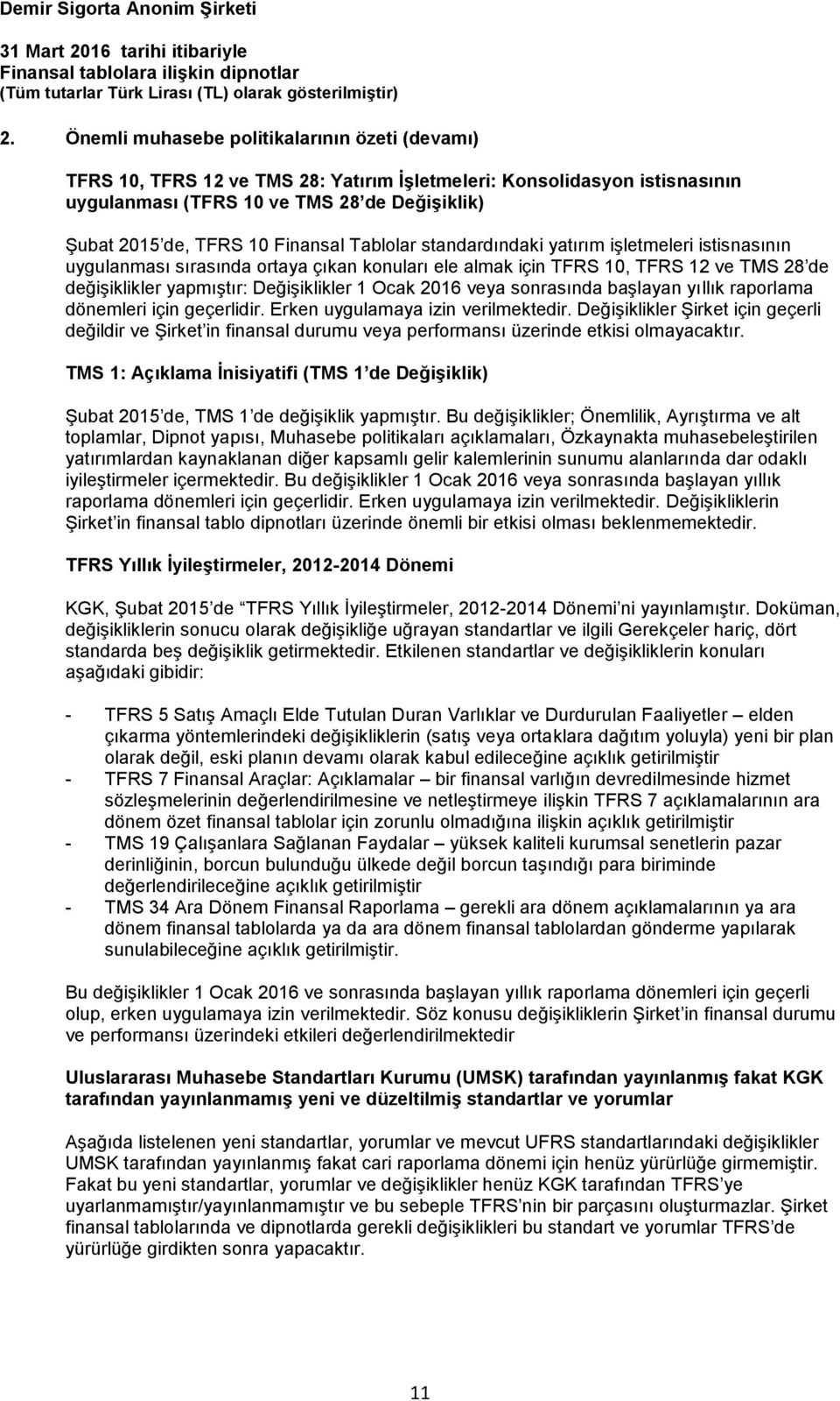 Ocak 2016 veya sonrasında başlayan yıllık raporlama dönemleri için geçerlidir. Erken uygulamaya izin verilmektedir.