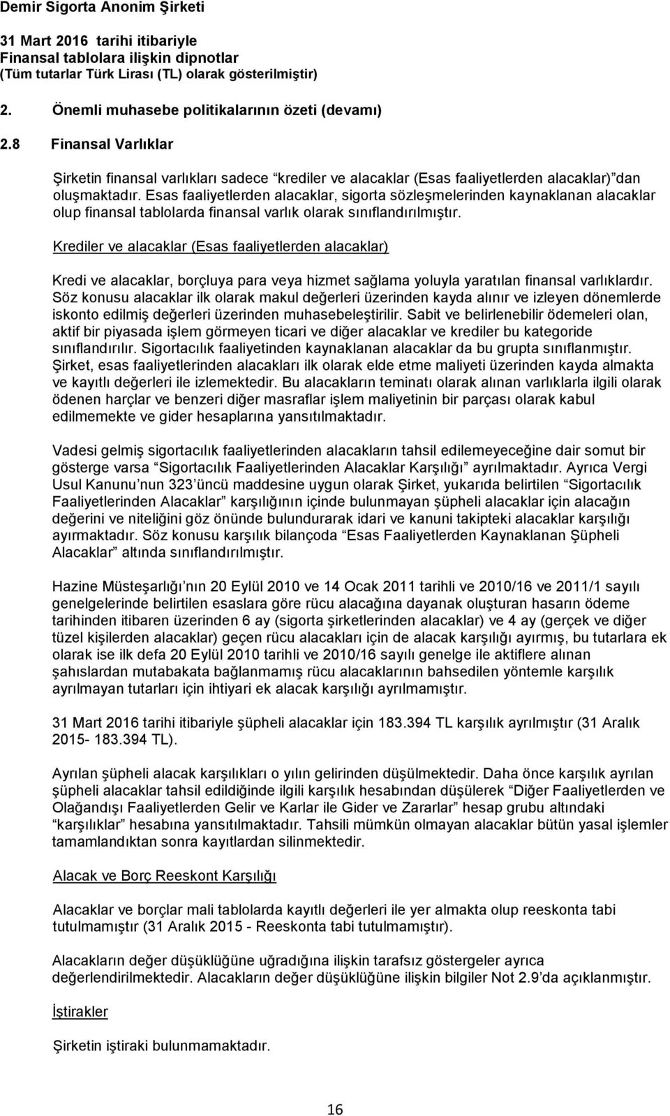 Krediler ve alacaklar (Esas faaliyetlerden alacaklar) Kredi ve alacaklar, borçluya para veya hizmet sağlama yoluyla yaratılan finansal varlıklardır.