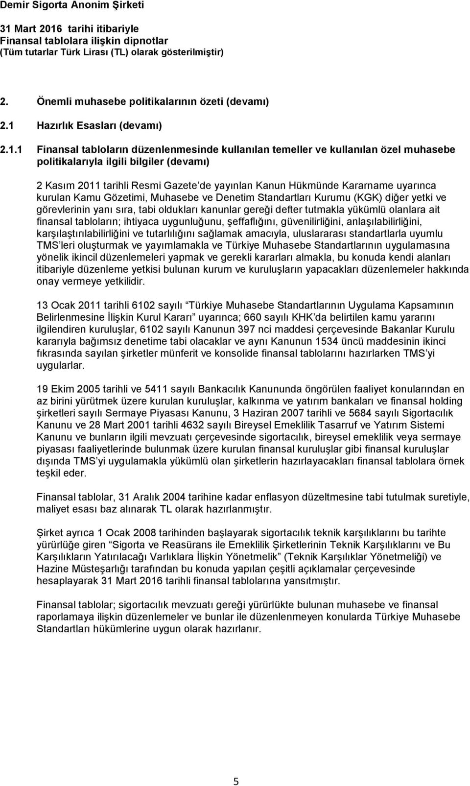 1 Finansal tabloların düzenlenmesinde kullanılan temeller ve kullanılan özel muhasebe politikalarıyla ilgili bilgiler (devamı) 2 Kasım 2011 tarihli Resmi Gazete de yayınlan Kanun Hükmünde Kararname