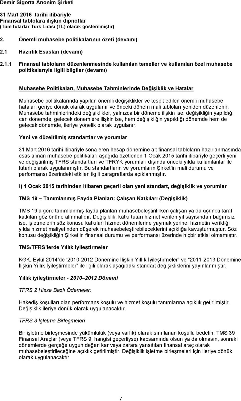 1 Finansal tabloların düzenlenmesinde kullanılan temeller ve kullanılan özel muhasebe politikalarıyla ilgili bilgiler (devamı) Muhasebe Politikaları, Muhasebe Tahminlerinde Değişiklik ve Hatalar