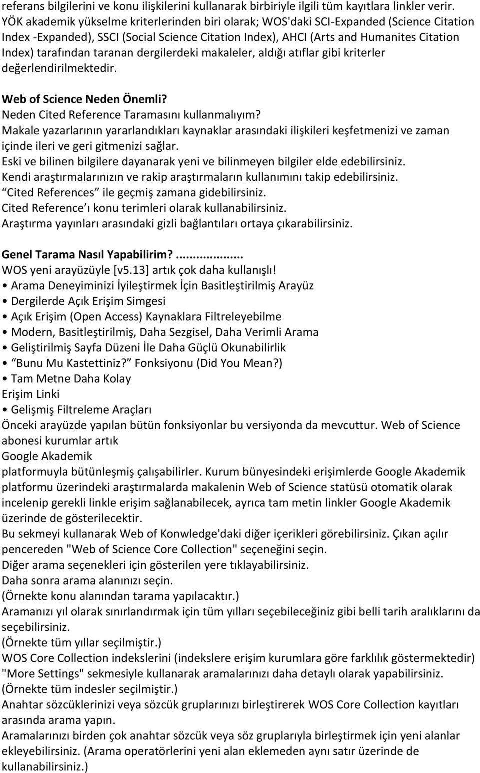 taranan dergilerdeki makaleler, aldığı atıflar gibi kriterler değerlendirilmektedir. Web of Science Neden Önemli? Neden Cited Reference Taramasını kullanmalıyım?