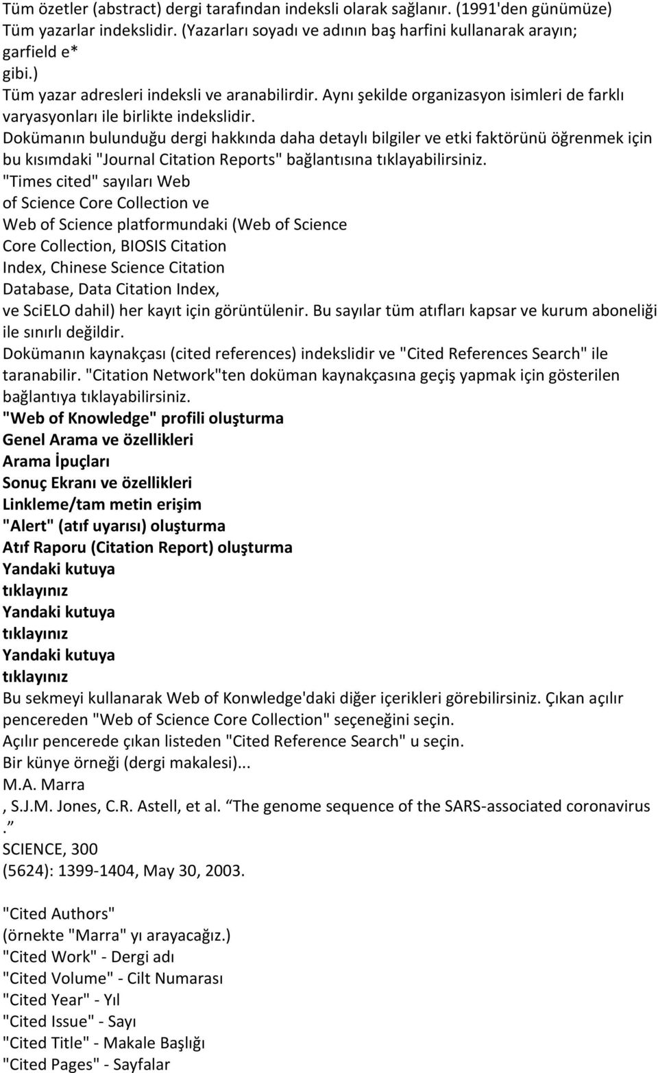 Dokümanın bulunduğu dergi hakkında daha detaylı bilgiler ve etki faktörünü öğrenmek için bu kısımdaki "Journal Citation Reports" bağlantısına tıklayabilirsiniz.