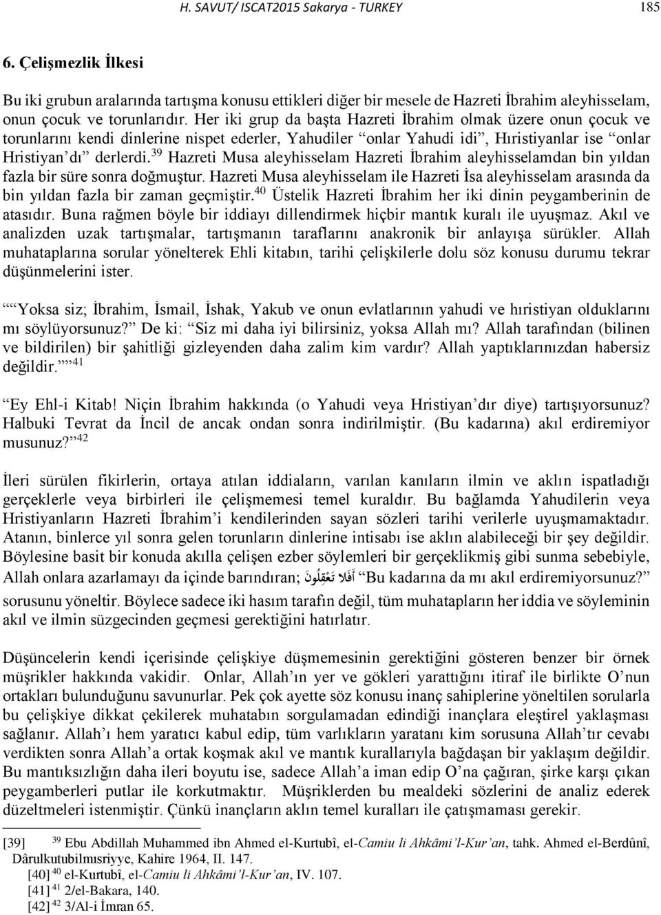 39 Hazreti Musa aleyhisselam Hazreti İbrahim aleyhisselamdan bin yıldan fazla bir süre sonra doğmuştur.