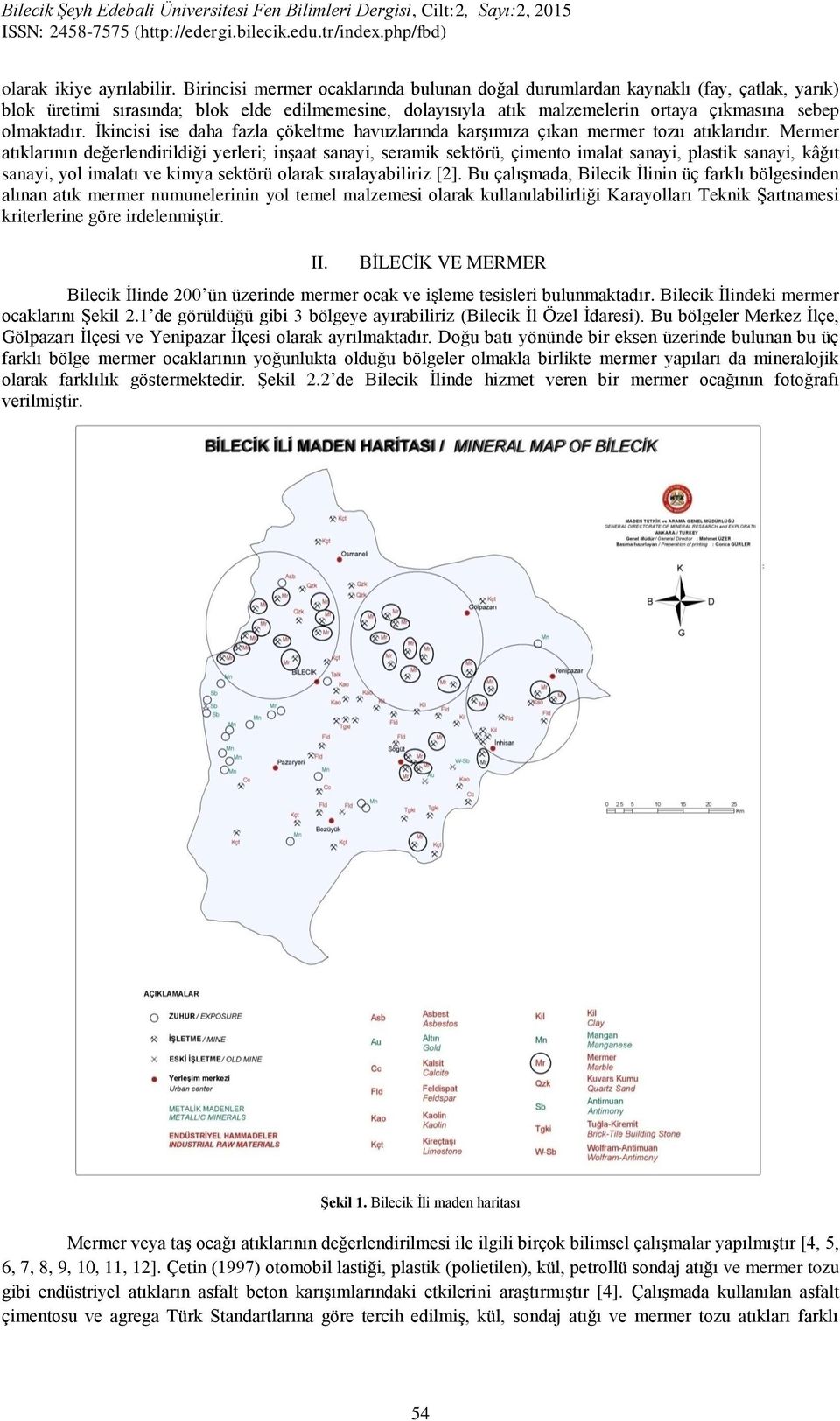 İkincisi ise daha fazla çökeltme havuzlarında karşımıza çıkan mermer tozu atıklarıdır.