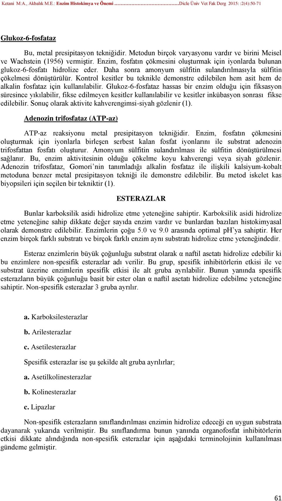 Kontrol kesitler bu teknikle demonstre edilebilen hem asit hem de alkalin fosfataz için kullanılabilir.