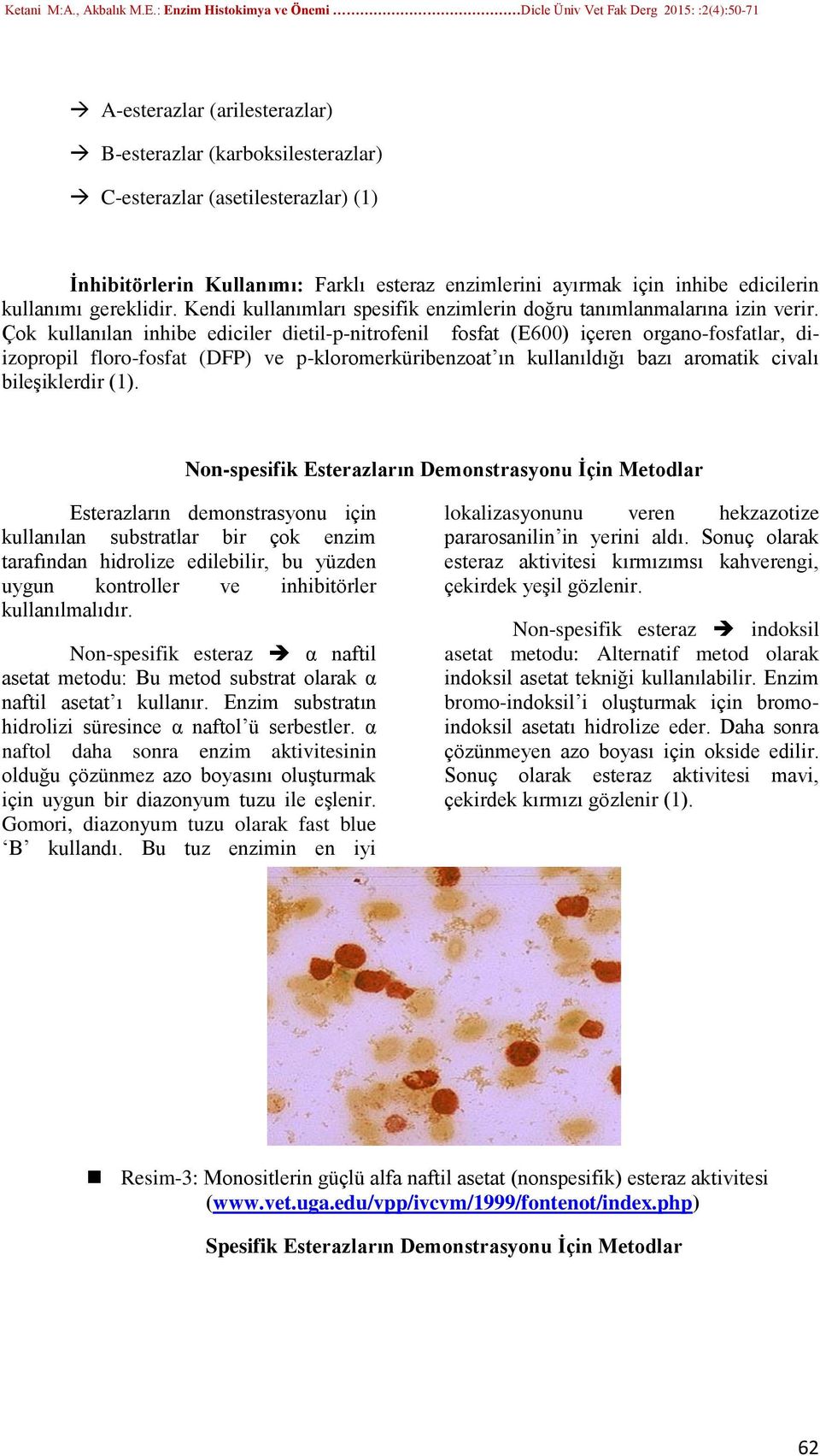 Çok kullanılan inhibe ediciler dietil-p-nitrofenil fosfat (E600) içeren organo-fosfatlar, diizopropil floro-fosfat (DFP) ve p-kloromerküribenzoat ın kullanıldığı bazı aromatik civalı bileşiklerdir