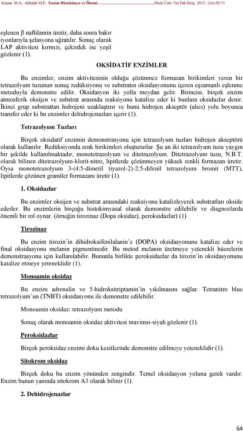 demonstre edilir. Oksidasyon iki yolla meydan gelir. Birincisi, birçok enzim atmosferik oksijen ve substrat arasında reaksiyonu katalize eder ki bunlara oksidazlar denir.