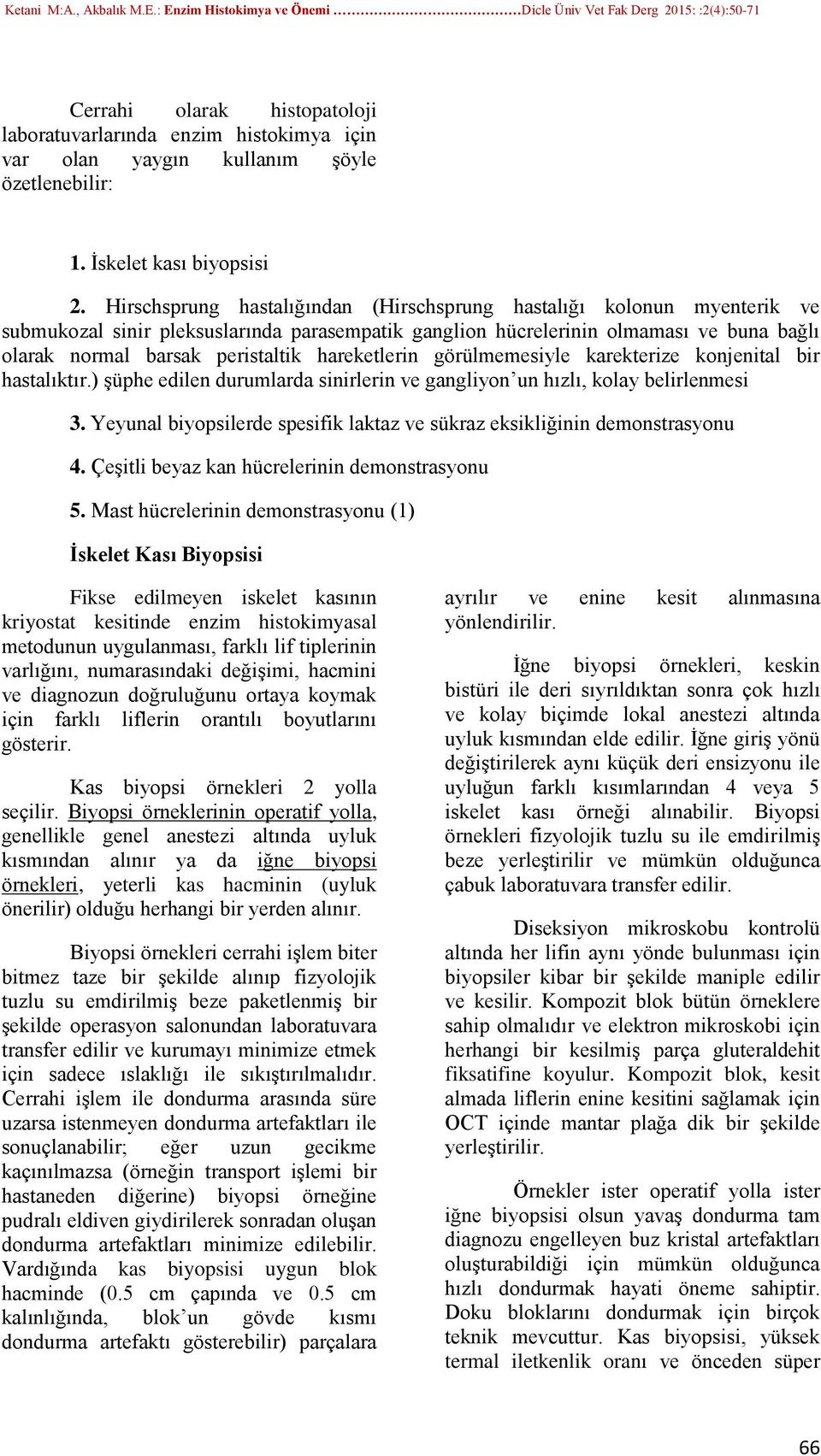 hareketlerin görülmemesiyle karekterize konjenital bir hastalıktır.) şüphe edilen durumlarda sinirlerin ve gangliyon un hızlı, kolay belirlenmesi 3.