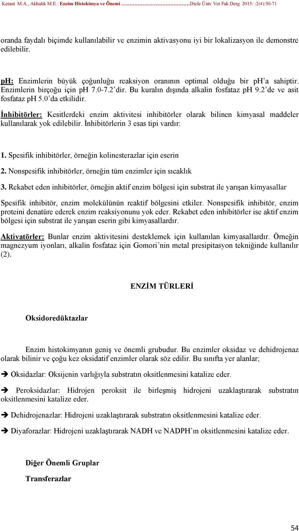 İnhibitörler: Kesitlerdeki enzim aktivitesi inhibitörler olarak bilinen kimyasal maddeler kullanılarak yok edilebilir. İnhibitörlerin 3 esas tipi vardır: 1.