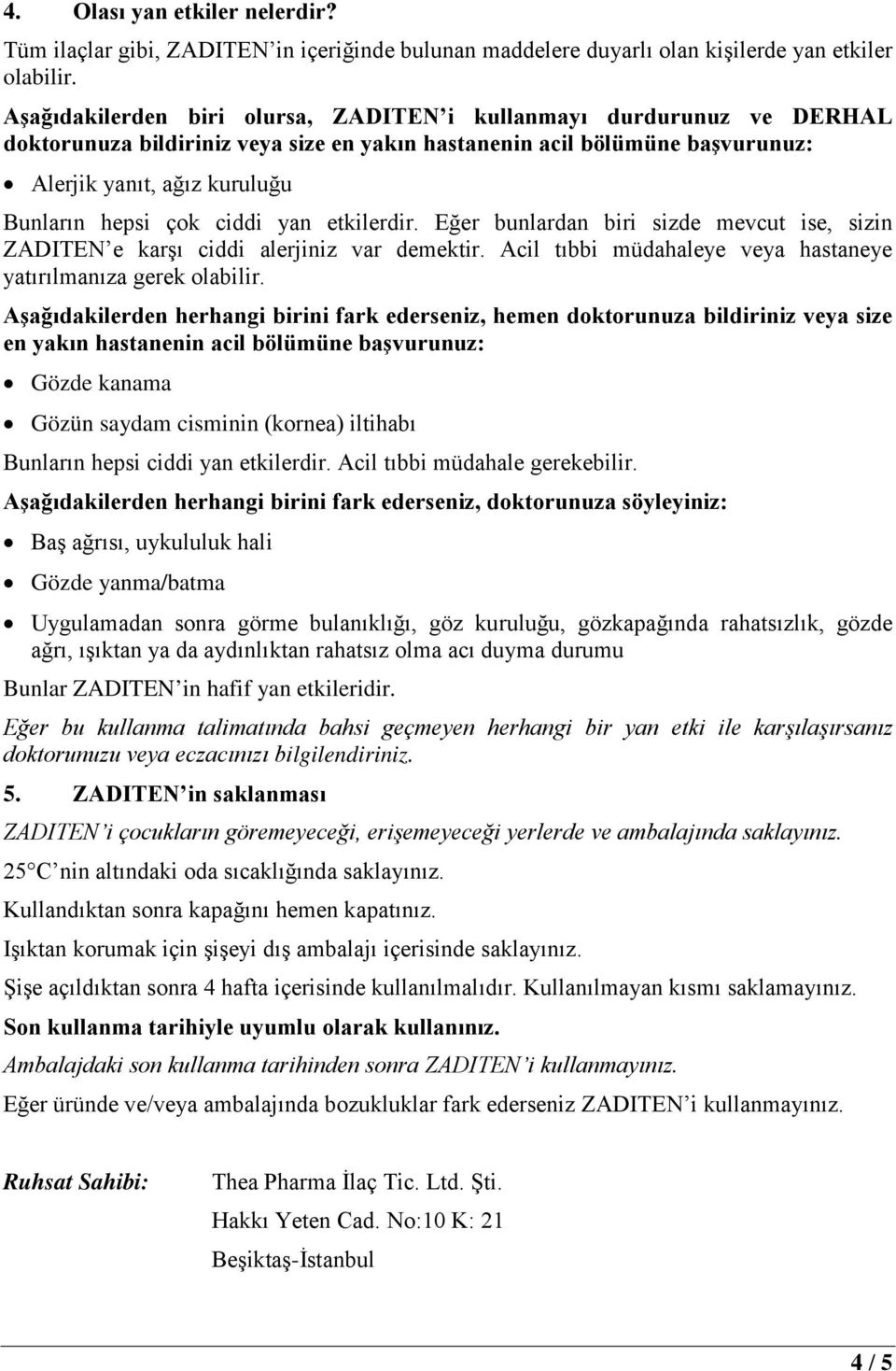 ciddi yan etkilerdir. Eğer bunlardan biri sizde mevcut ise, sizin ZADITEN e karşı ciddi alerjiniz var demektir. Acil tıbbi müdahaleye veya hastaneye yatırılmanıza gerek olabilir.