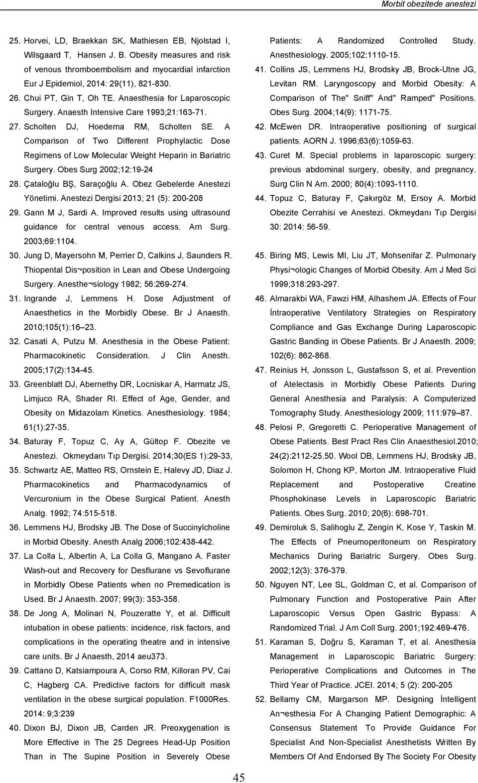 A Comparison of Two Different Prophylactic Dose Regimens of Low Molecular Weight Heparin in Bariatric Surgery. Obes Surg 2002;12:19-24 28. Çataloğlu BŞ, Saraçoğlu A. Obez Gebelerde Anestezi Yönetimi.