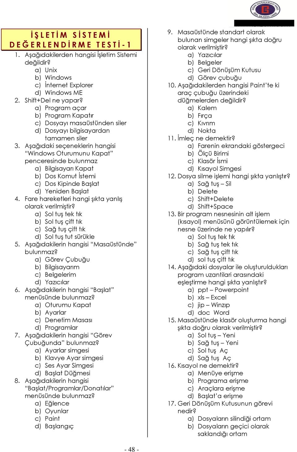 Aşağıdaki seçeneklerin hangisi Windows Oturumunu Kapat penceresinde bulunmaz a) Bilgisayarı Kapat b) Dos Komut İstemi c) Dos Kipinde Başlat d) Yeniden Başlat 4.