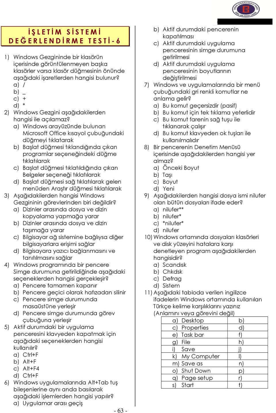 a) Windows arayüzünde bulunan Microsoft Office kısayol çubuğundaki düğmeyi tıklatarak b) Başlat düğmesi tıklandığında çıkan programlar seçeneğindeki düğme tıklatılarak c) Başlat düğmesi