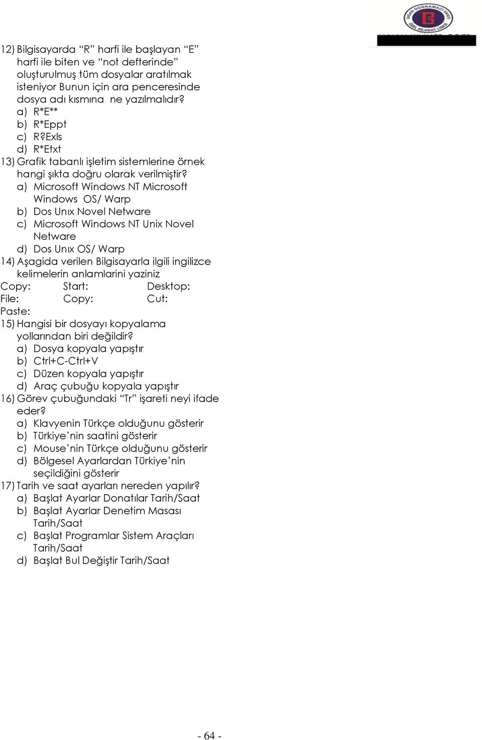 a) Microsoft Windows NT Microsoft Windows OS/ Warp b) Dos Unıx Novel Netware c) Microsoft Windows NT Unix Novel Netware d) Dos Unıx OS/ Warp 14) Aşagida verilen Bilgisayarla ilgili ingilizce