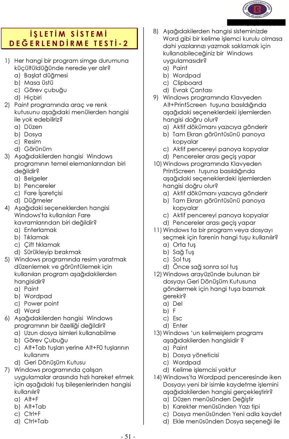 a) Düzen b) Dosya c) Resim d) Görünüm 3) Aşağıdakilerden hangisi Windows programının temel elemanlarından biri değildir?