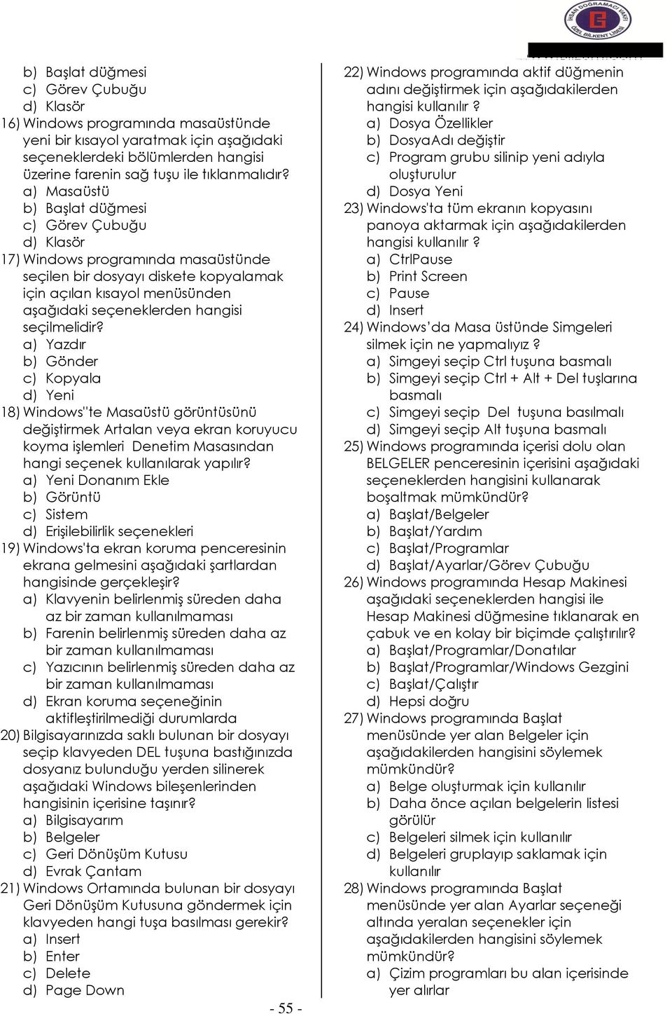 seçilmelidir? a) Yazdır b) Gönder c) Kopyala d) Yeni 18) Windows''te Masaüstü görüntüsünü değiştirmek Artalan veya ekran koruyucu koyma işlemleri Denetim Masasından hangi seçenek kullanılarak yapılır?