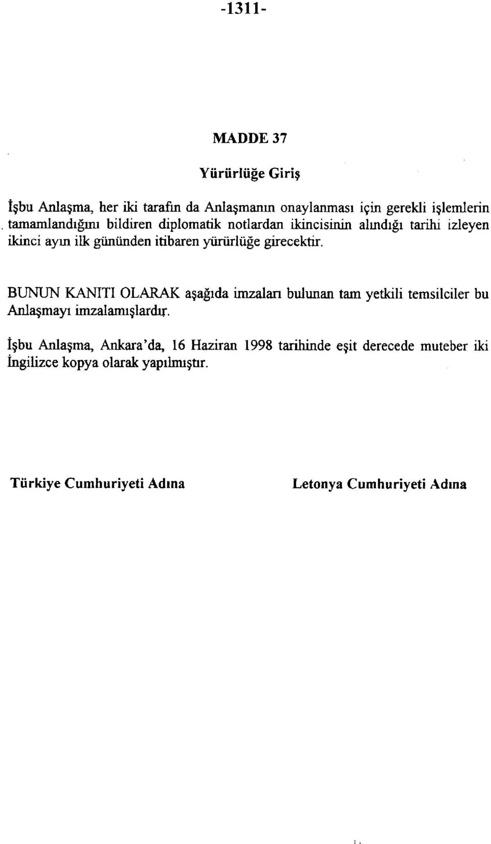 BUNUN KANITI OLARAK aşağıda imzalan bulunan tam yetkili temsilciler bu Anlaşmayı imzalamışlardır.