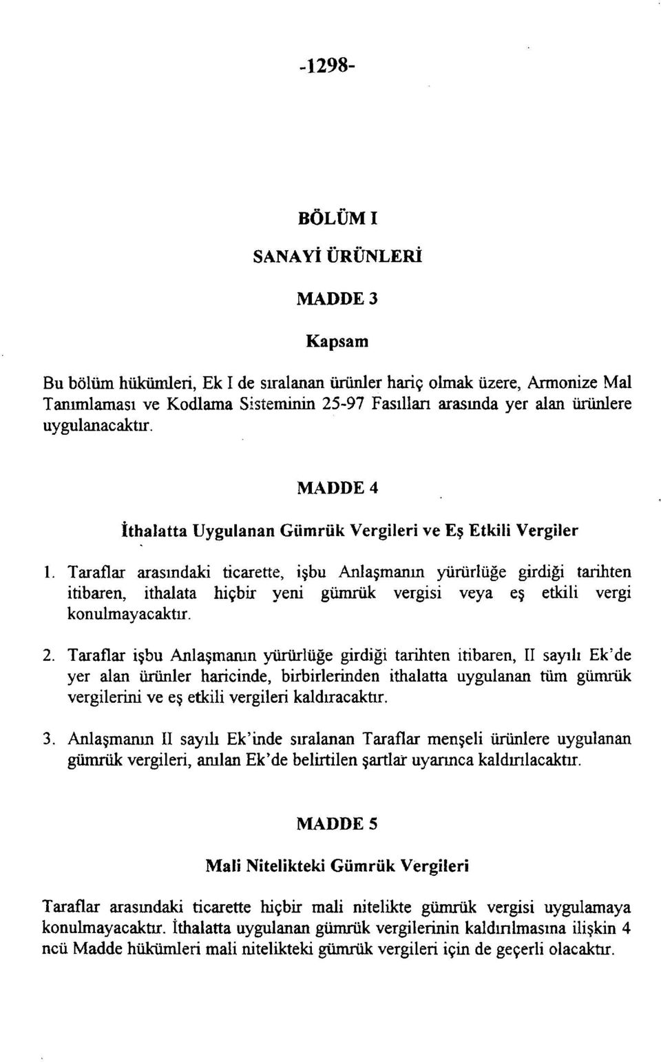 Taraflar arasındaki ticarette, işbu Anlaşmanın yürürlüğe girdiği tarihten itibaren, ithalata hiçbir yeni gümrük vergisi veya eş etkili vergi konulmayacaktır. 2.