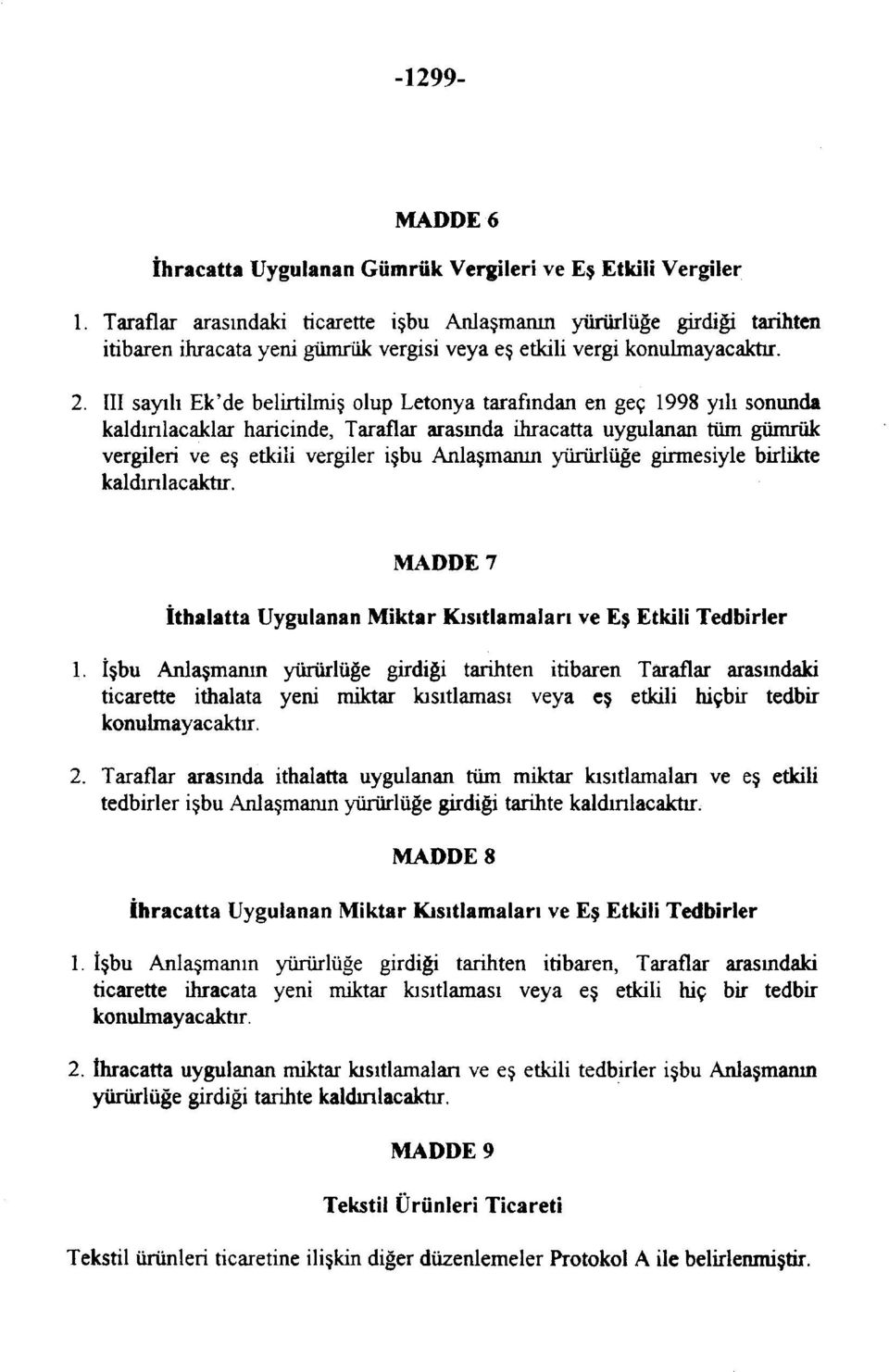 III sayılı Ek'de belirtilmiş olup Letonya tarafından en geç 1998 yılı sonunda kaldırılacaklar haricinde, Taraflar arasında ihracatta uygulanan tüm gümrük vergileri ve eş etkili vergiler işbu