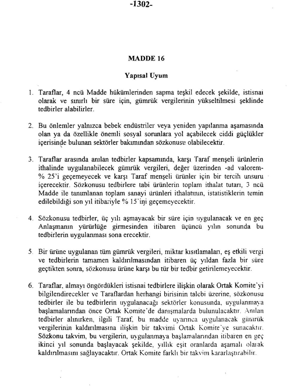 Bu önlemler yalnızca bebek endüstriler veya yeniden yapılanma aşamasında olan ya da özellikle önemli sosyal sorunlara yol açabilecek ciddi güçlükler içerisinde bulunan sektörler bakımından sözkonusu