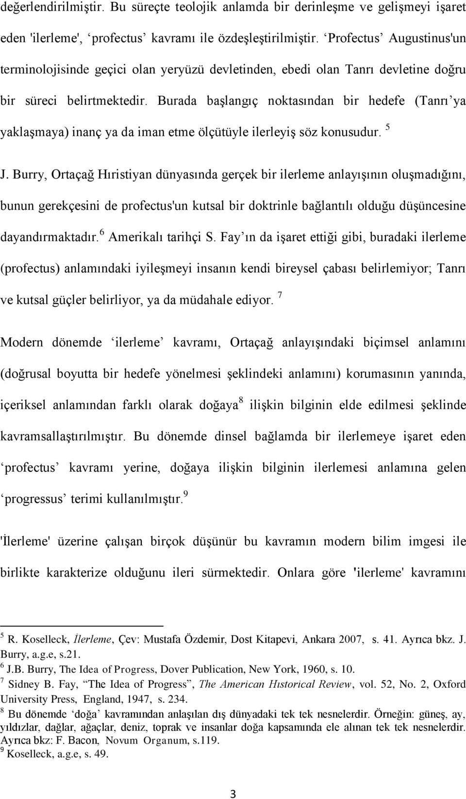 Burada başlangıç noktasından bir hedefe (Tanrı ya yaklaşmaya) inanç ya da iman etme ölçütüyle ilerleyiş söz konusudur. 5 J.