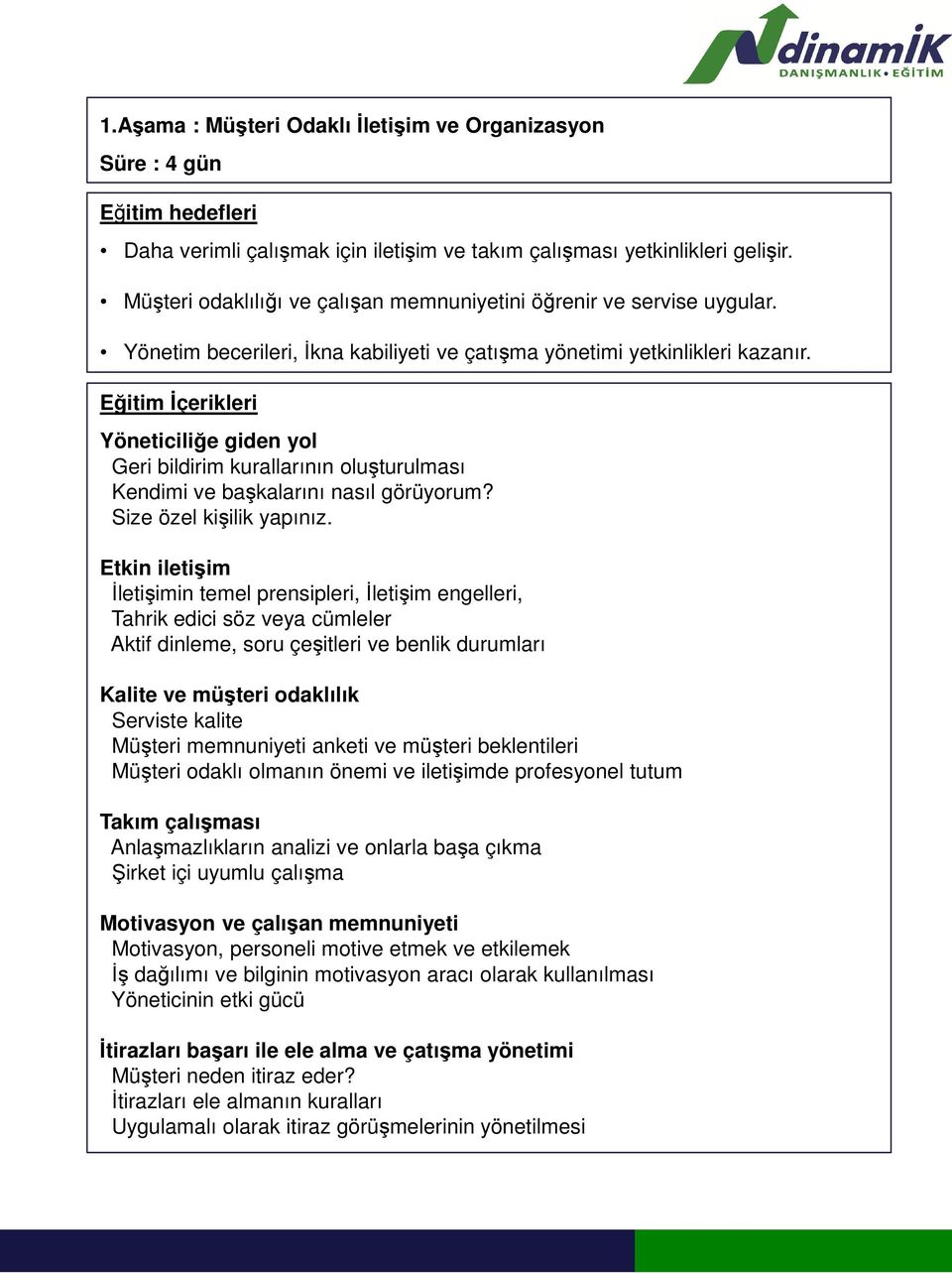 Eğitim İçerikleri Yöneticiliğe giden yol Geri bildirim kurallarının oluşturulması Kendimi ve başkalarını nasıl görüyorum? Size özel kişilik yapınız.