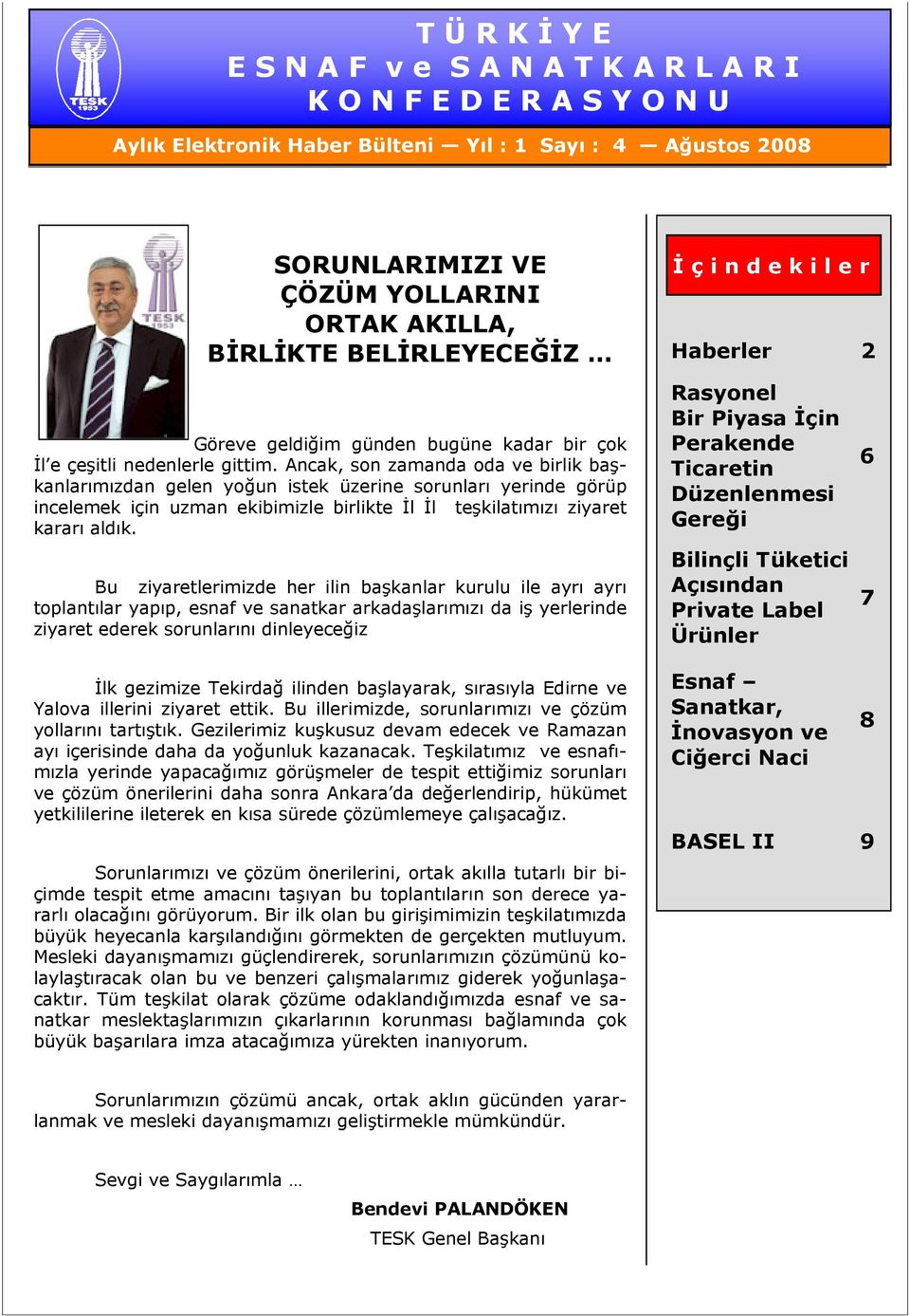 Ancak, son zamanda oda ve birlik başkanlarımızdan gelen yoğun istek üzerine sorunları yerinde görüp incelemek için uzman ekibimizle birlikte İl İl teşkilatımızı ziyaret kararı aldık.