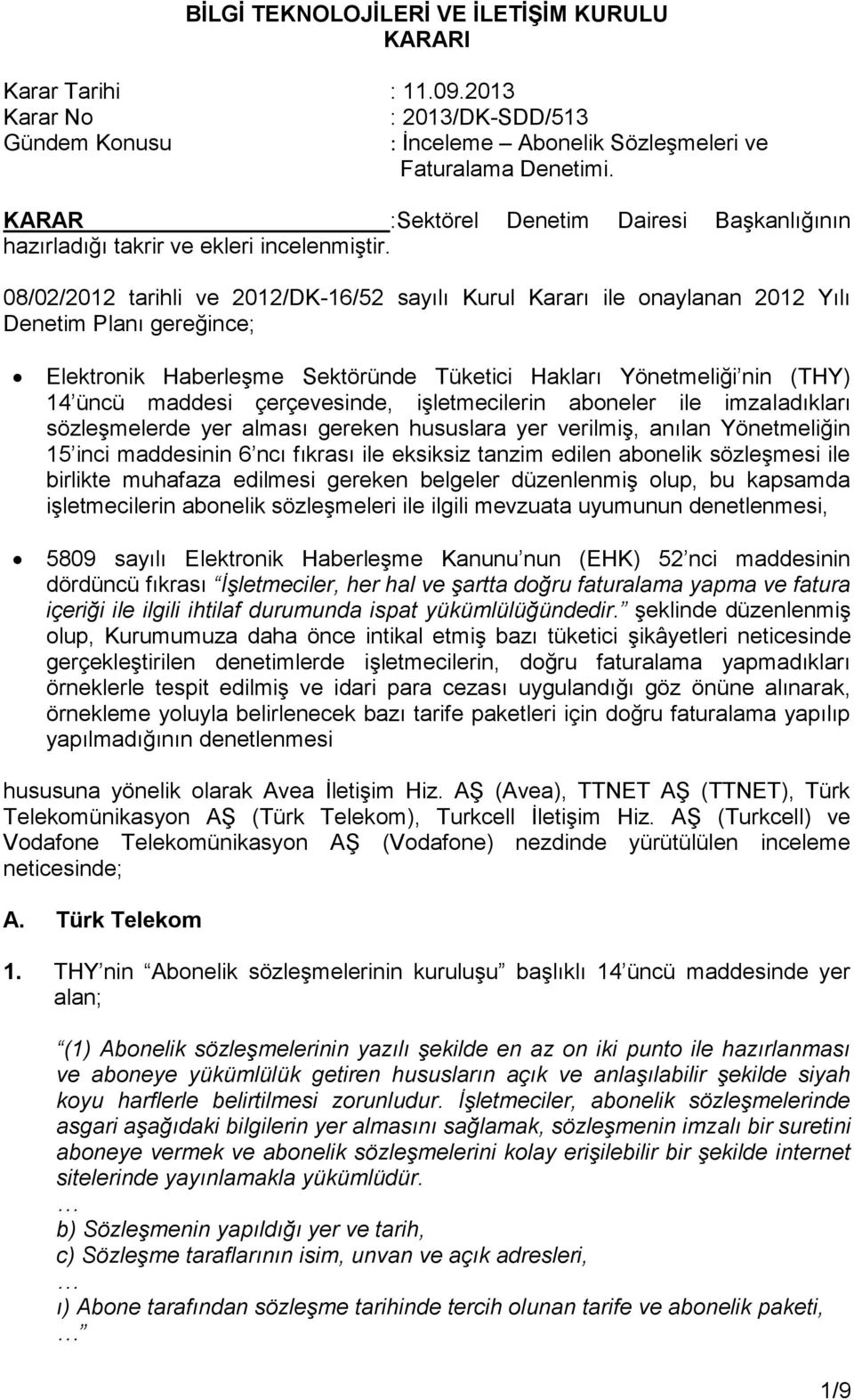 08/02/2012 tarihli ve 2012/DK-16/52 sayılı Kurul Kararı ile onaylanan 2012 Yılı Denetim Planı gereğince; Elektronik Haberleşme Sektöründe Tüketici Hakları Yönetmeliği nin (THY) 14 üncü maddesi