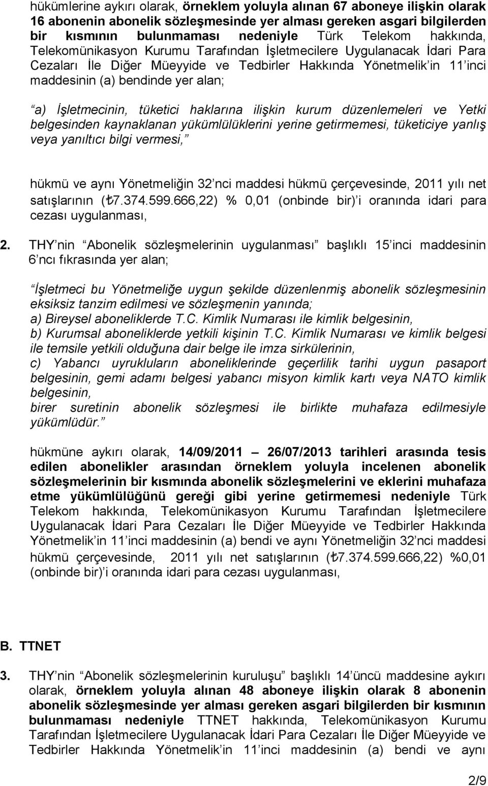 İşletmecinin, tüketici haklarına ilişkin kurum düzenlemeleri ve Yetki belgesinden kaynaklanan yükümlülüklerini yerine getirmemesi, tüketiciye yanlış veya yanıltıcı bilgi vermesi, hükmü ve aynı