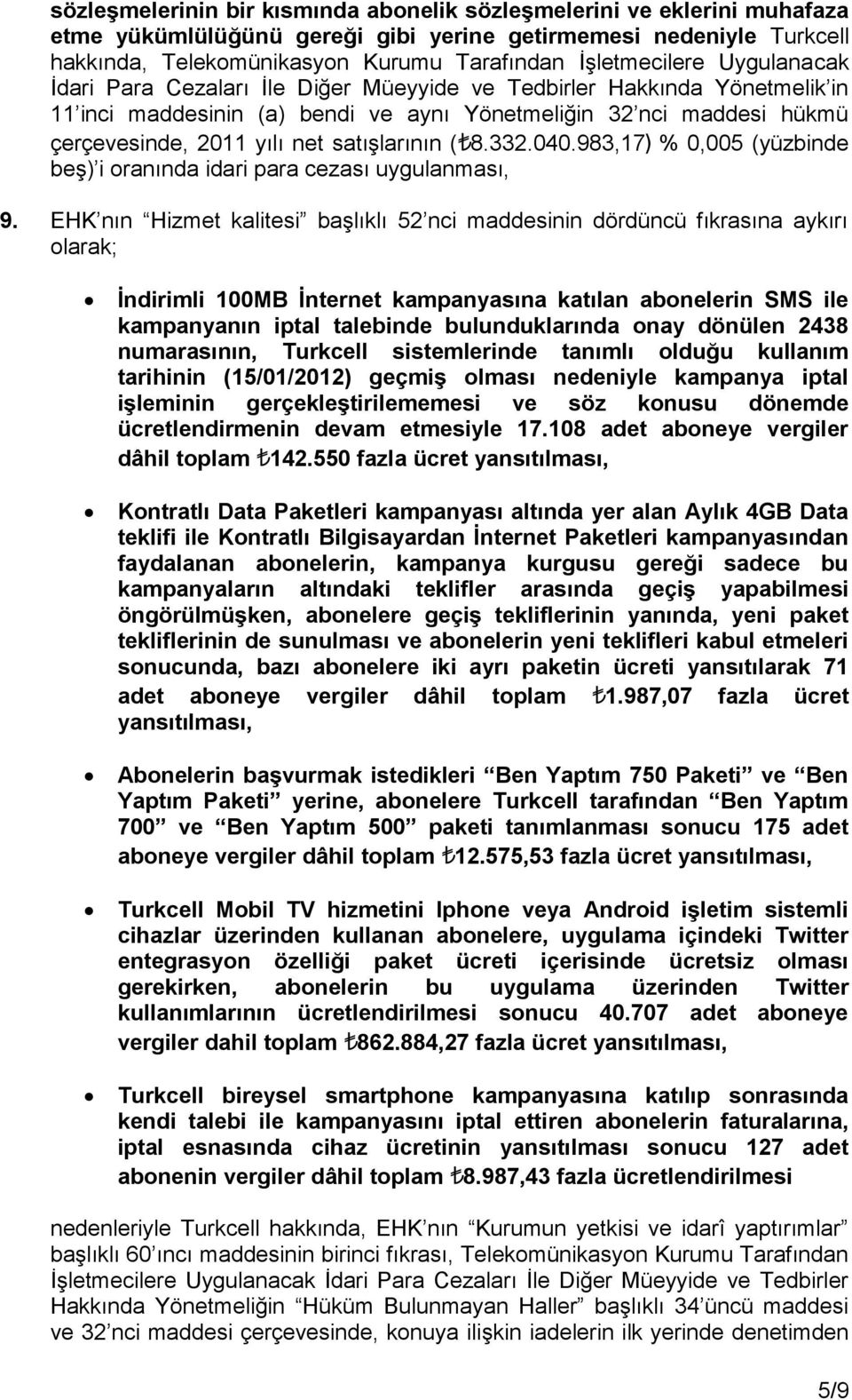 satışlarının ( 8.332.040.983,17) % 0,005 (yüzbinde beş) i oranında idari para cezası 9.