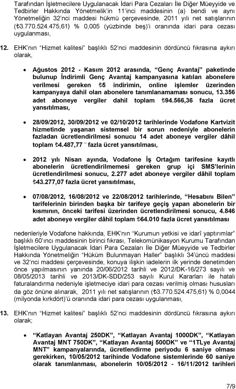 EHK nın Hizmet kalitesi başlıklı 52 nci maddesinin dördüncü fıkrasına aykırı olarak, Ağustos 2012 - Kasım 2012 arasında, Genç Avantaj paketinde bulunup İndirimli Genç Avantaj kampanyasına katılan