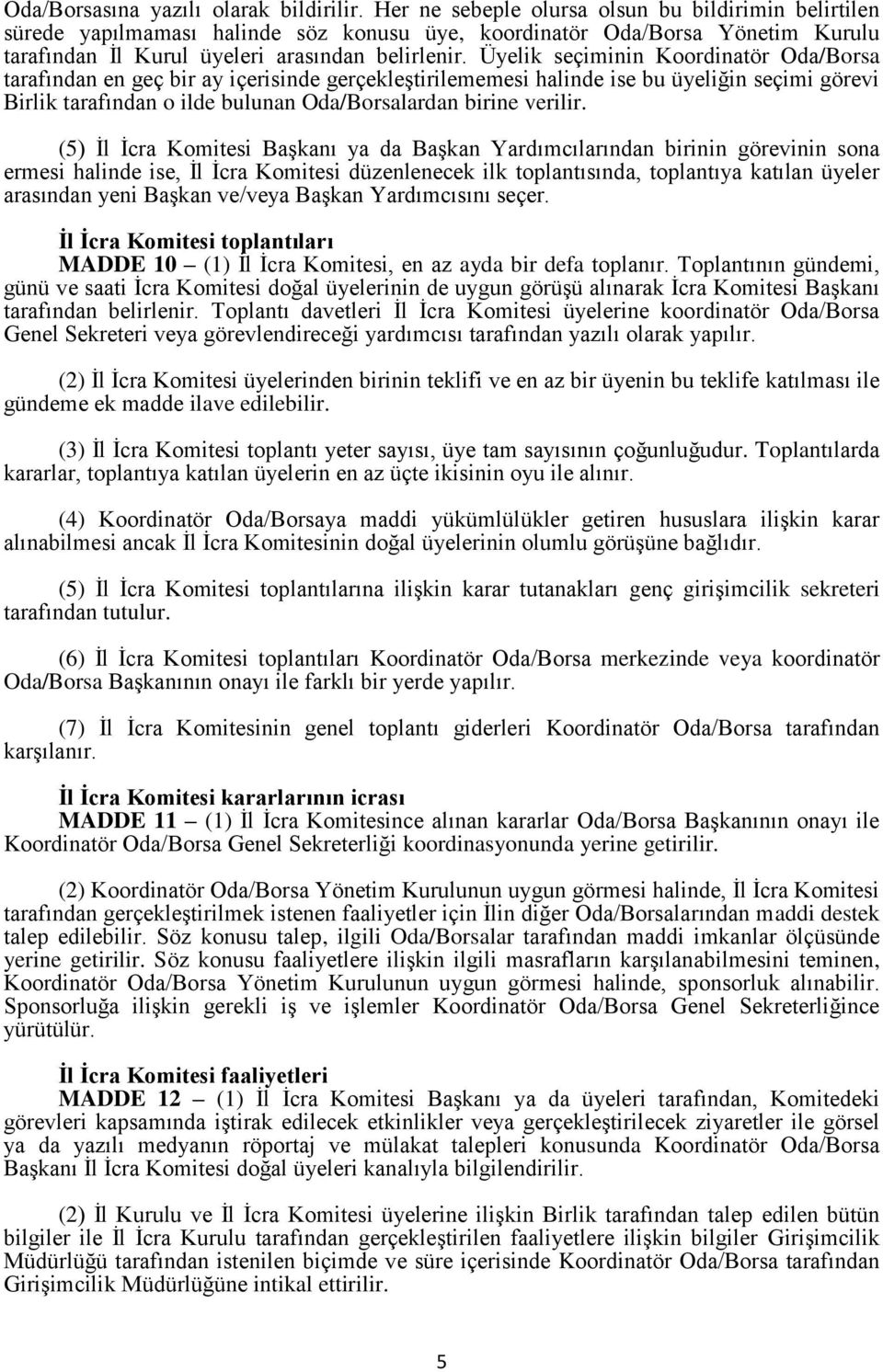 Üyelik seçiminin Koordinatör Oda/Borsa tarafından en geç bir ay içerisinde gerçekleştirilememesi halinde ise bu üyeliğin seçimi görevi Birlik tarafından o ilde bulunan Oda/Borsalardan birine verilir.