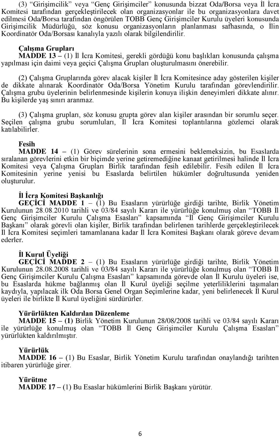 bilgilendirilir. Çalışma Grupları MADDE 13 (1) İl İcra Komitesi, gerekli gördüğü konu başlıkları konusunda çalışma yapılması için daimi veya geçici Çalışma Grupları oluşturulmasını önerebilir.