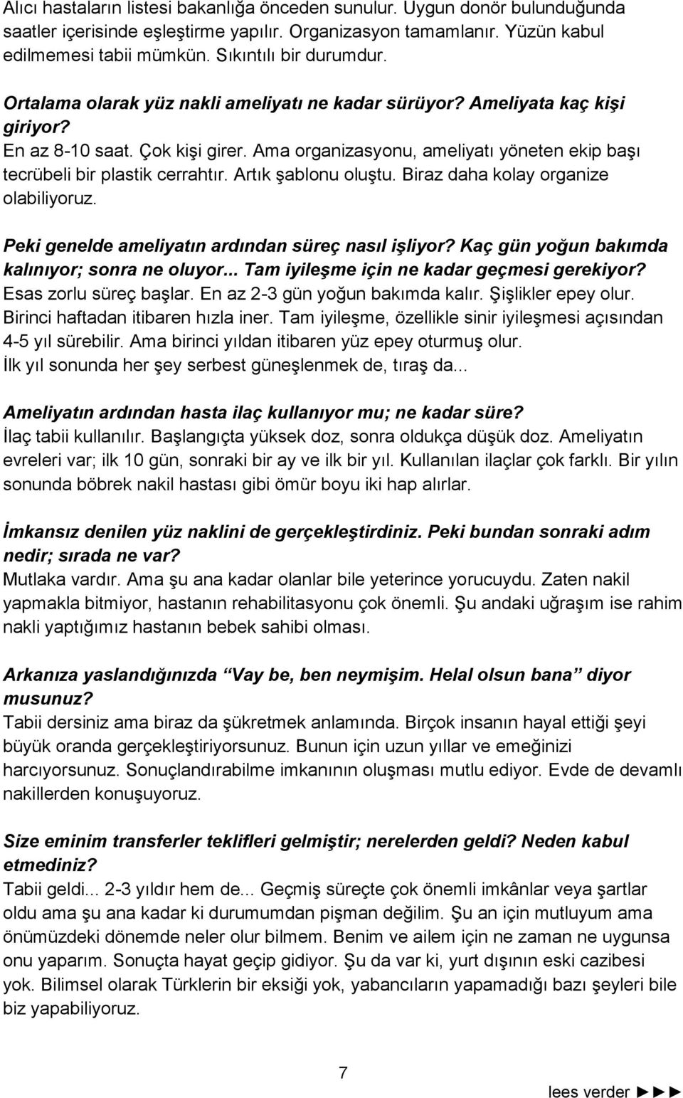 Ama organizasyonu, ameliyatı yöneten ekip başı tecrübeli bir plastik cerrahtır. Artık şablonu oluştu. Biraz daha kolay organize olabiliyoruz. Peki genelde ameliyatın ardından süreç nasıl işliyor?