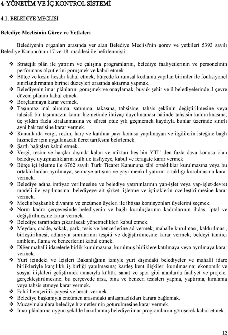 maddesi ile belirlenmiştir. Stratejik plân ile yatırım ve çalışma programlarını, belediye faaliyetlerinin ve personelinin performans ölçütlerini görüşmek ve kabul etmek.