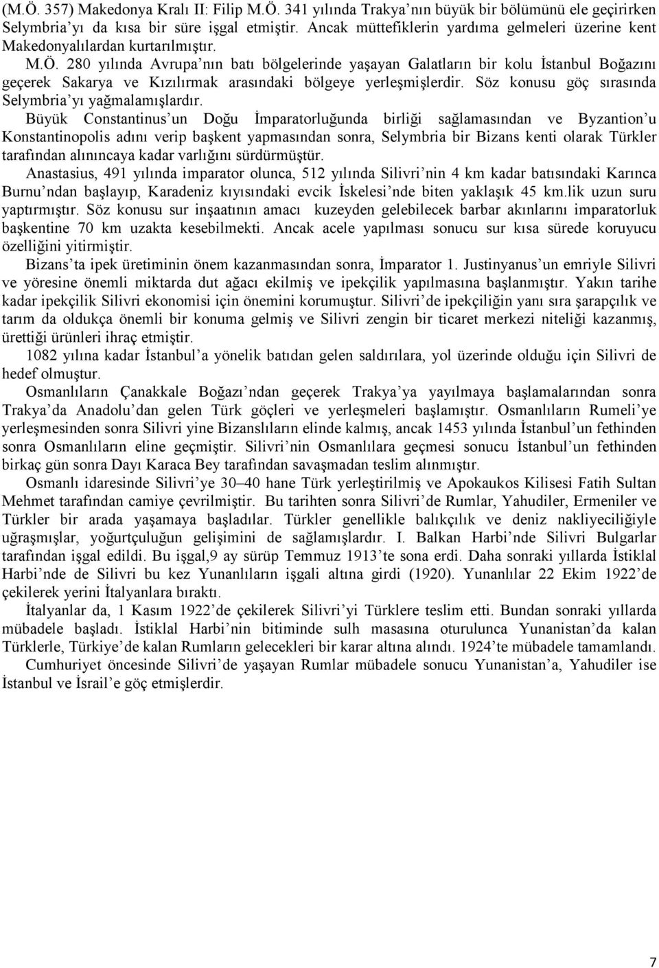 280 yılında Avrupa nın batı bölgelerinde yaşayan Galatların bir kolu İstanbul Boğazını geçerek Sakarya ve Kızılırmak arasındaki bölgeye yerleşmişlerdir.