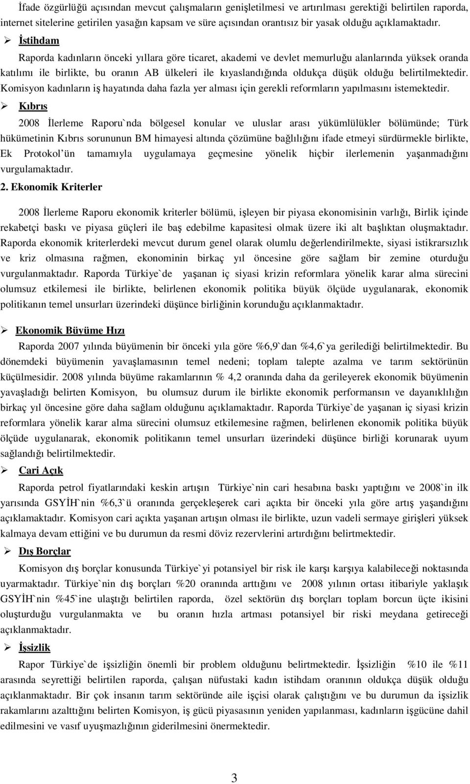 İstihdam Raporda kadınların önceki yıllara göre ticaret, akademi ve devlet memurluğu alanlarında yüksek oranda katılımı ile birlikte, bu oranın AB ülkeleri ile kıyaslandığında oldukça düşük olduğu