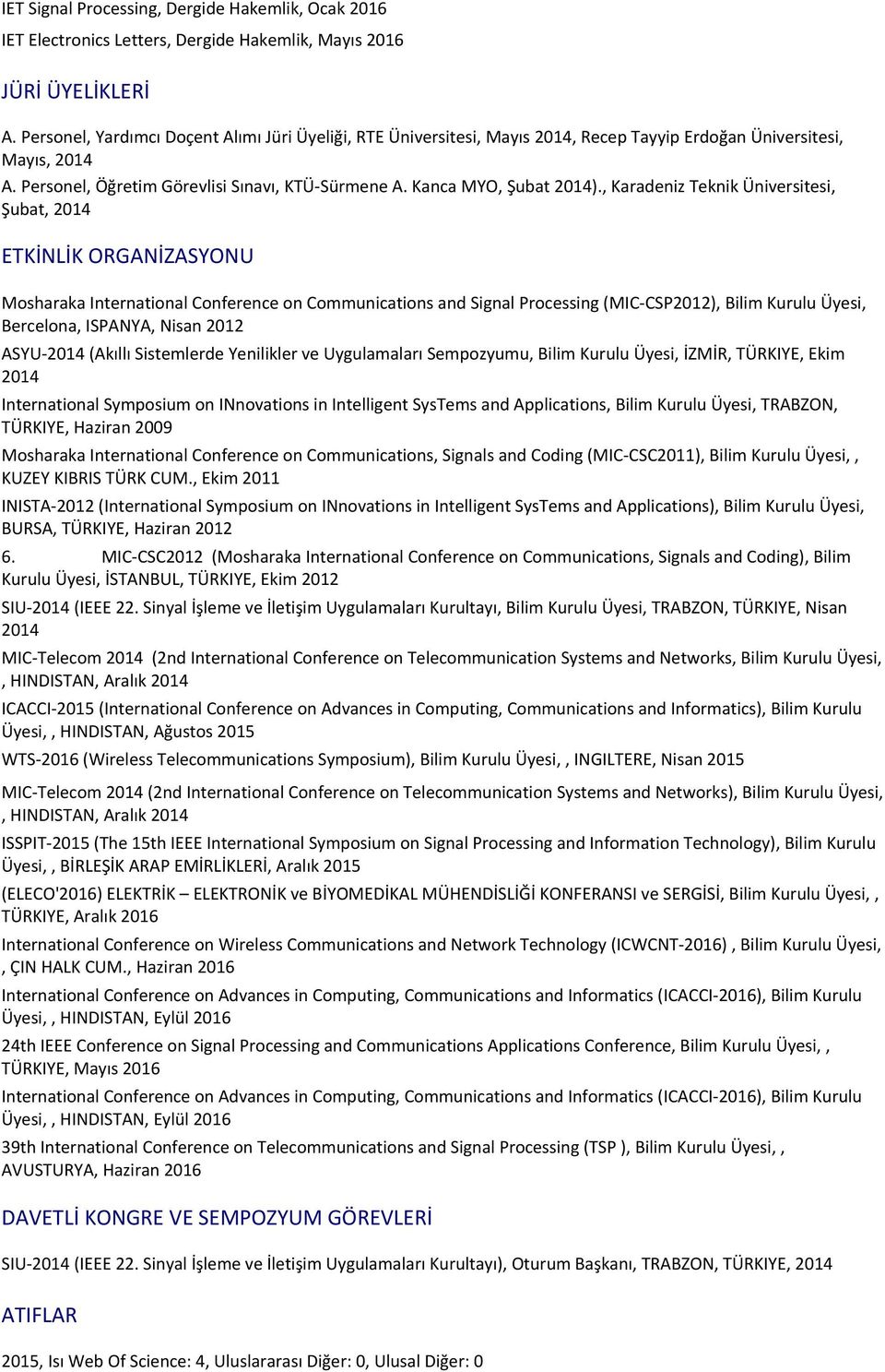 , Karadeniz Teknik Üniversitesi, Şubat, 2014 ETKİNLİK ORGANİZASYONU Mosharaka International Conference on Communications and Signal Processing (MIC-CSP2012), Bilim Kurulu Üyesi, Bercelona, ISPANYA,