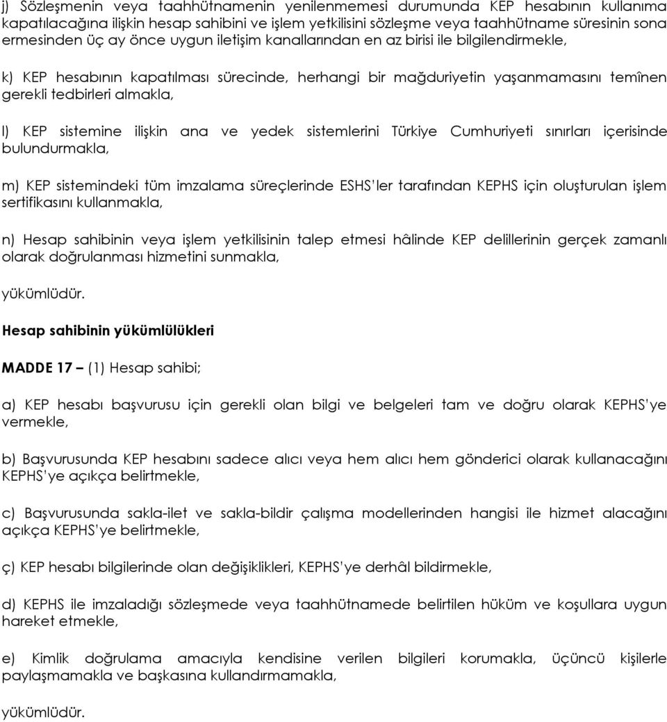 sistemine ilişkin ana ve yedek sistemlerini Türkiye Cumhuriyeti sınırları içerisinde bulundurmakla, m) KEP sistemindeki tüm imzalama süreçlerinde ESHS ler tarafından KEPHS için oluşturulan işlem