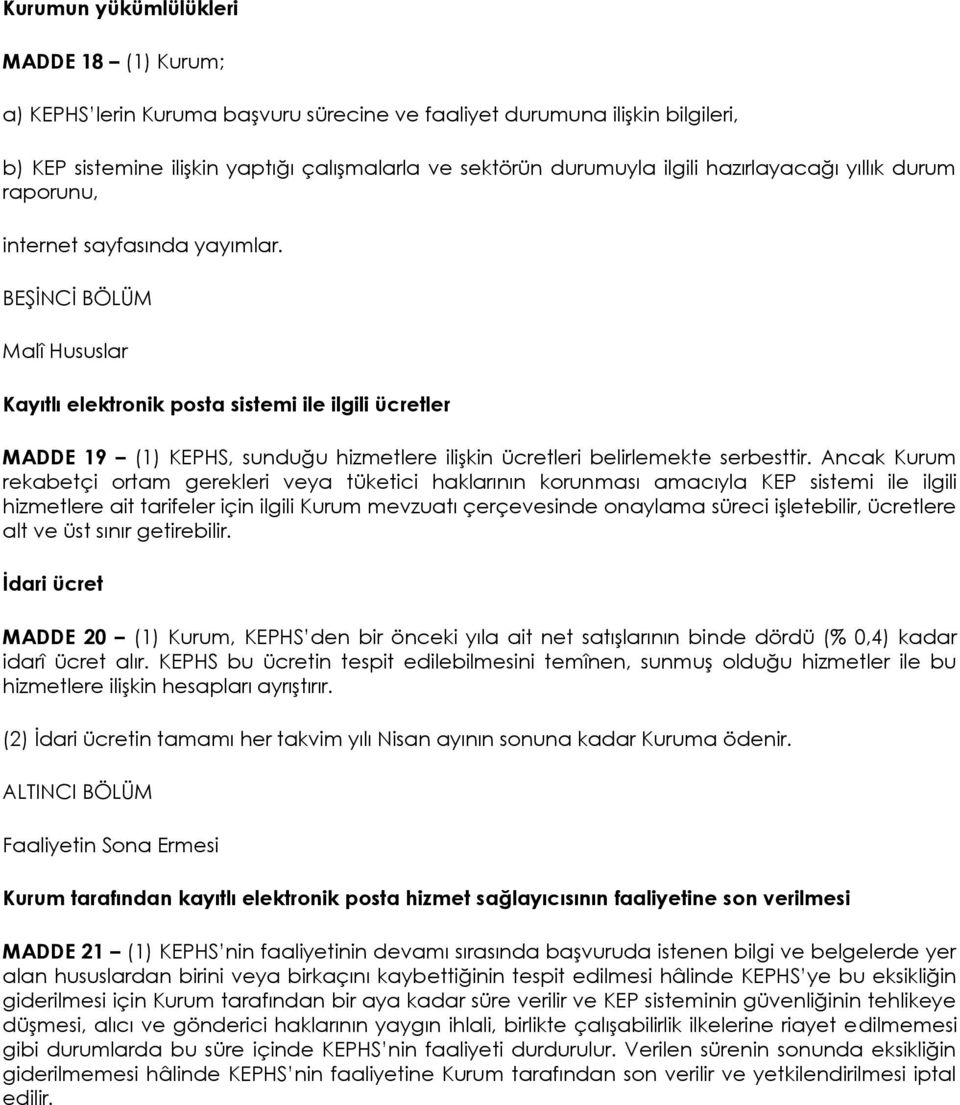 BEŞİNCİ BÖLÜM Malî Hususlar Kayıtlı elektronik posta sistemi ile ilgili ücretler MADDE 19 (1) KEPHS, sunduğu hizmetlere ilişkin ücretleri belirlemekte serbesttir.